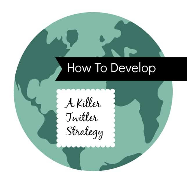 How To Develop A Killer Twitter Strategy In 7 Steps