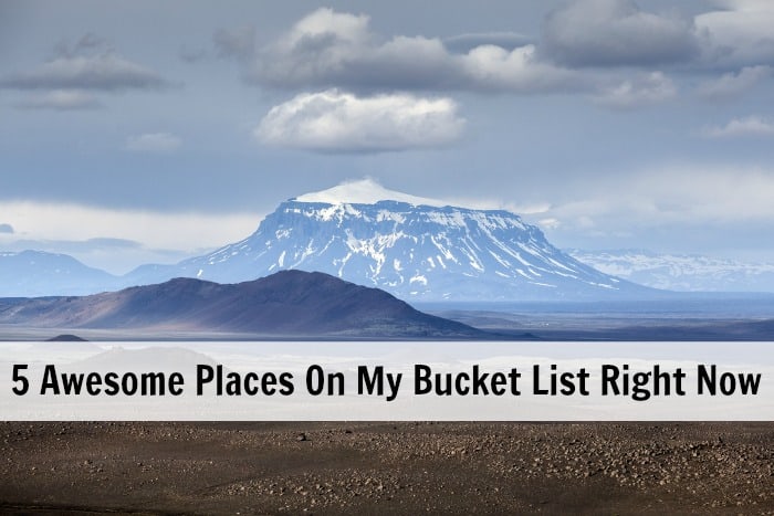 5 awesome places on my bucket list right now
