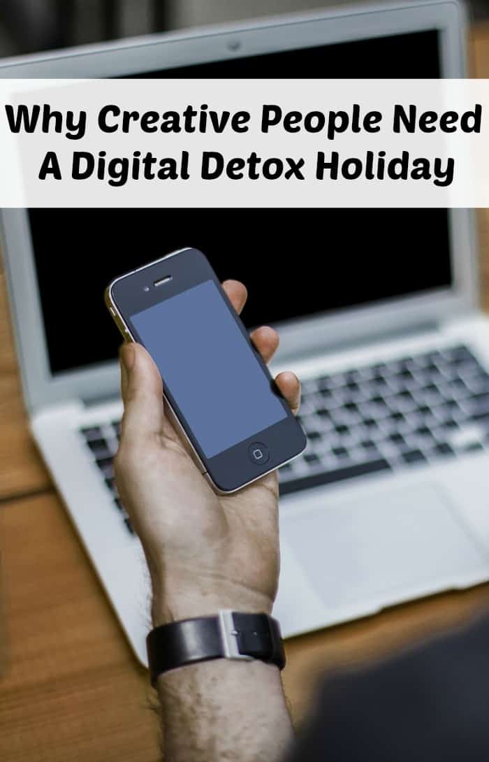 Why Creative People Need A Digital Detox Holiday