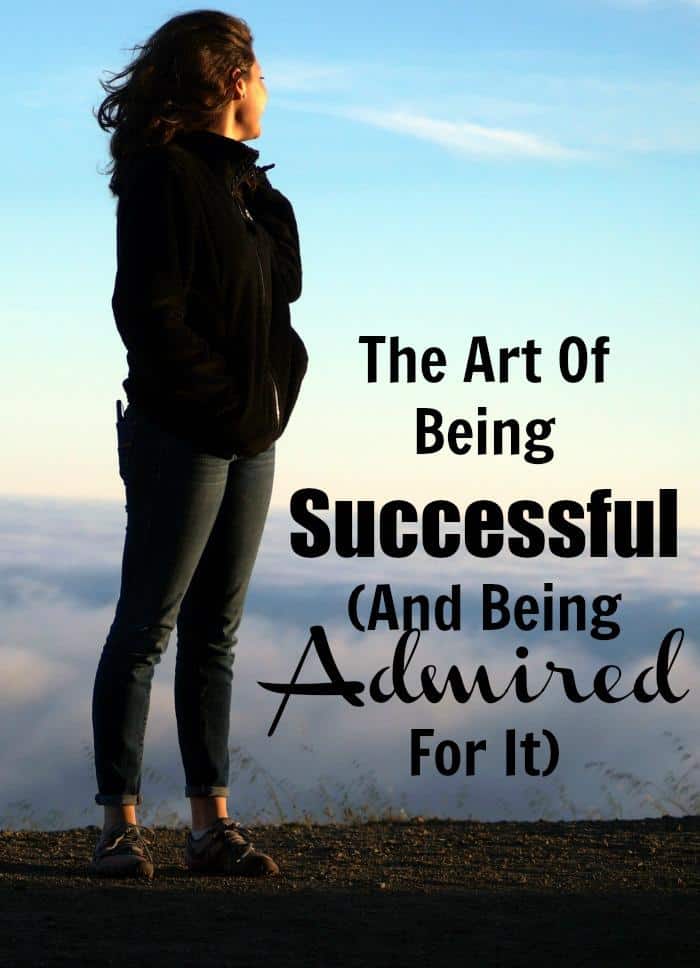 The Art Of Being Successful (And Being Admired For It)